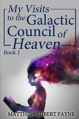 Cover of My Visits to the Galactic Council of Heaven