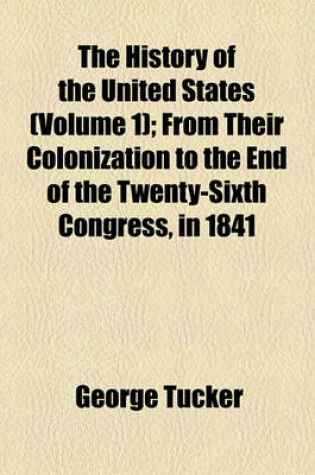 Cover of The History of the United States (Volume 1); From Their Colonization to the End of the Twenty-Sixth Congress, in 1841