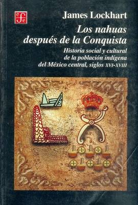 Book cover for Los Nahuas Despues de La Conquista. Historia Social y Cultural de Los Indios del Mexico Central, del Siglo XVI Al XVII