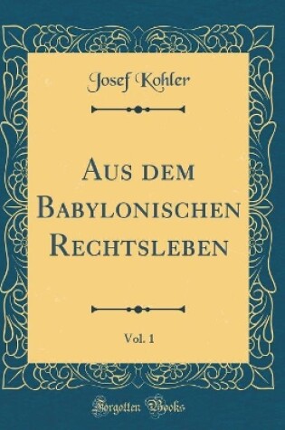 Cover of Aus Dem Babylonischen Rechtsleben, Vol. 1 (Classic Reprint)