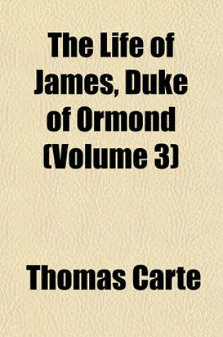 Cover of The Life of James, Duke of Ormond (Volume 3)