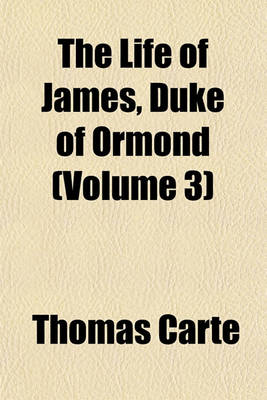 Book cover for The Life of James, Duke of Ormond (Volume 3)