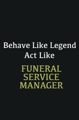 Cover of Behave like Legend Act Like Funeral Service Manager