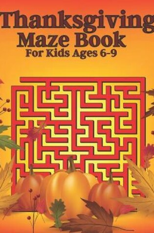 Cover of Thanksgiving Maze Book For Kids Ages 6-9