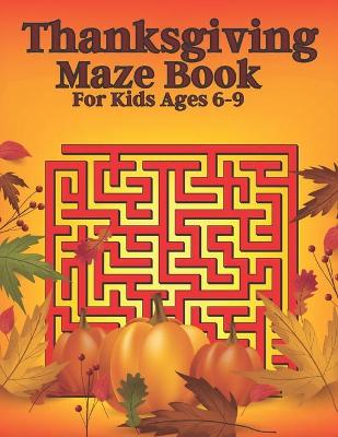 Cover of Thanksgiving Maze Book For Kids Ages 6-9