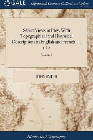 Cover of Select Views in Italy, With Topographical and Historical Descriptions in English and French. ... of 2; Volume 1