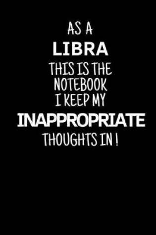 Cover of As a Libra This is the Notebook I Keep My Inappropriate Thoughts In!