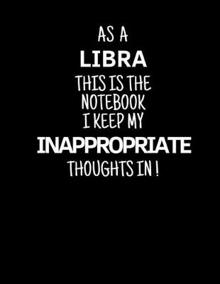 Book cover for As a Libra This is the Notebook I Keep My Inappropriate Thoughts In!