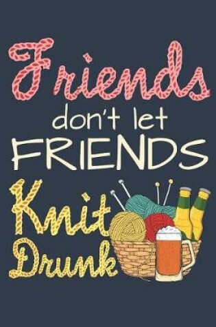 Cover of Friends Don't Let Friends Knit Drunk