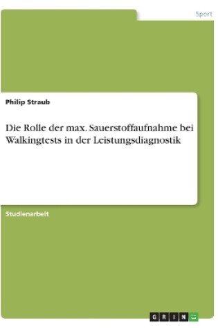 Cover of Die Rolle der max. Sauerstoffaufnahme bei Walkingtests in der Leistungsdiagnostik