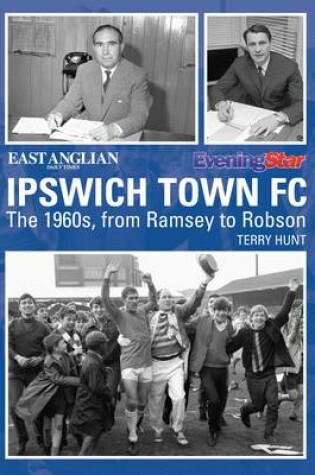 Cover of Ipswich Town Football Club: The 1960s, from Ramsey to Robson