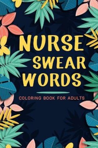 Cover of Nurse Swear Words Coloring Book For Adults