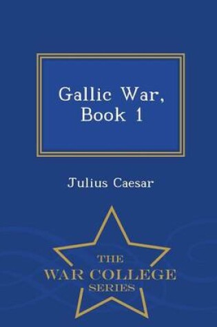 Cover of Gallic War, Book 1 - War College Series