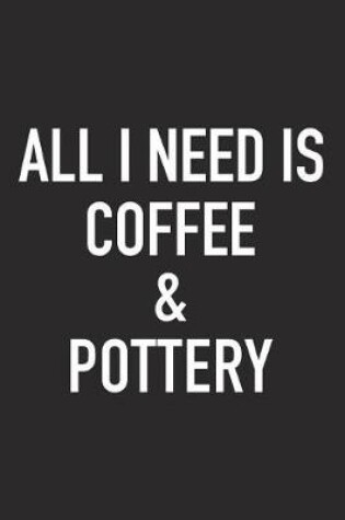 Cover of All I Need Is Coffee and Pottery