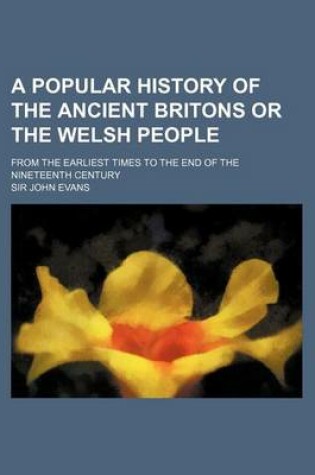 Cover of A Popular History of the Ancient Britons or the Welsh People; From the Earliest Times to the End of the Nineteenth Century