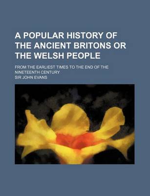 Book cover for A Popular History of the Ancient Britons or the Welsh People; From the Earliest Times to the End of the Nineteenth Century