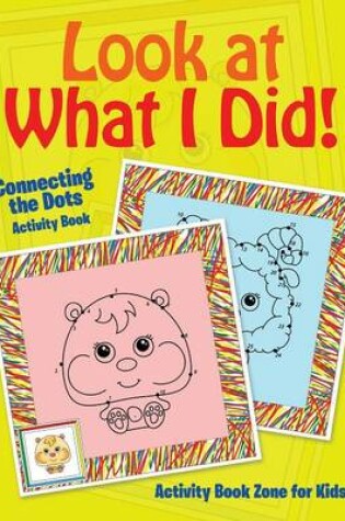 Cover of Look at What I Did! Connecting the Dots Activity Book