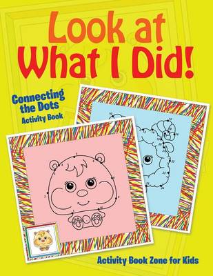 Book cover for Look at What I Did! Connecting the Dots Activity Book