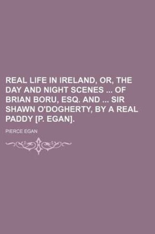 Cover of Real Life in Ireland, Or, the Day and Night Scenes of Brian Boru, Esq. and Sir Shawn O'Dogherty, by a Real Paddy [P. Egan].