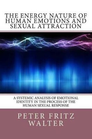 Cover of The Energy Nature of Human Emotions and Sexual Attraction