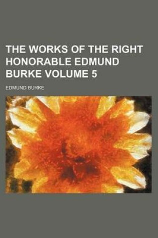 Cover of The Works of the Right Honorable Edmund Burke Volume 5