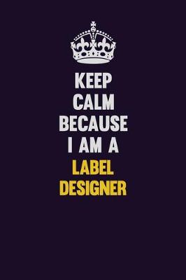 Cover of Keep Calm Because I Am A label designer