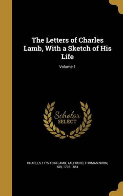 Book cover for The Letters of Charles Lamb, with a Sketch of His Life; Volume 1