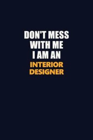 Cover of Don't Mess With Me Because I Am An Interior Designer