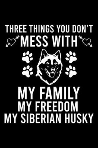Cover of Three Things You Don't Mess With My Family My Freedom My Siberian Husky