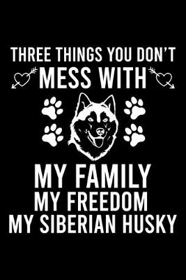 Book cover for Three Things You Don't Mess With My Family My Freedom My Siberian Husky