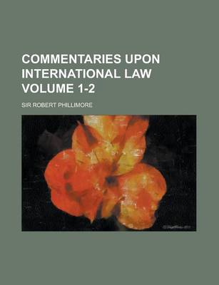 Book cover for Commentaries Upon International Law Volume 1-2