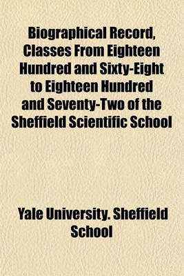 Book cover for Biographical Record, Classes from Eighteen Hundred and Sixty-Eight to Eighteen Hundred and Seventy-Two of the Sheffield Scientific School