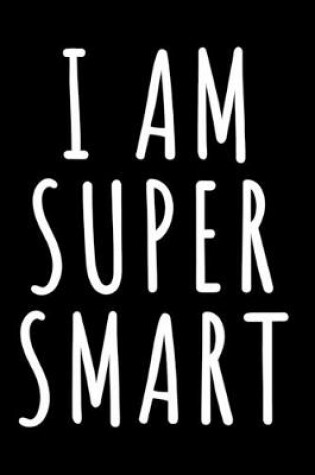 Cover of I Am Super Smart Blank Lined Journal