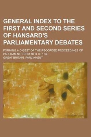 Cover of General Index to the First and Second Series of Hansard's Parliamentary Debates; Forming a Digest of the Recorded Proceedings of Parliament, from 1803 to 1830