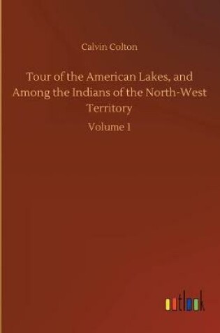 Cover of Tour of the American Lakes, and Among the Indians of the North-West Territory