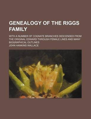 Book cover for Genealogy of the Riggs Family; With a Number of Cognate Branches Descended from the Original Edward Through Female Lines and Many Biographical Outlines