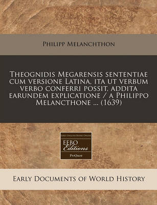 Book cover for Theognidis Megarensis Sententiae Cum Versione Latina, Ita UT Verbum Verbo Conferri Possit, Addita Earundem Explicatione / A Philippo Melancthone ... (1639)