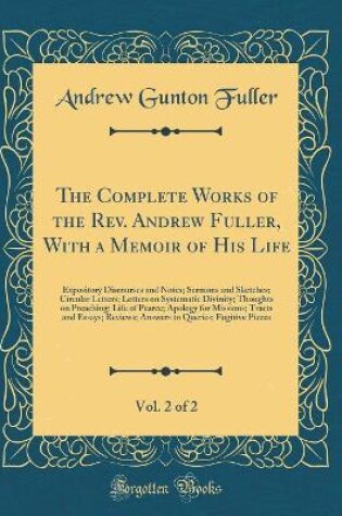 Cover of The Complete Works of the Rev. Andrew Fuller, with a Memoir of His Life, Vol. 2 of 2