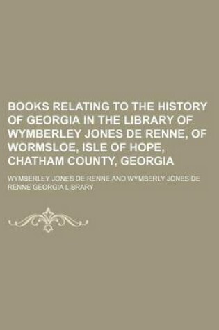 Cover of Books Relating to the History of Georgia in the Library of Wymberley Jones de Renne, of Wormsloe, Isle of Hope, Chatham County, Georgia