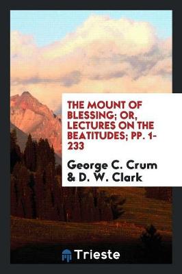 Book cover for The Mount of Blessing; Or, Lectures on the Beatitudes; Pp. 1-233