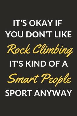 Book cover for It's Okay If You Don't Like Rock Climbing It's Kind Of A Smart People Sport Anyway