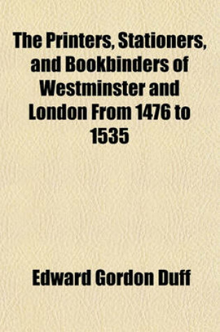 Cover of The Printers, Stationers and Bookbinders of Westminster and London from 1476 to 1535