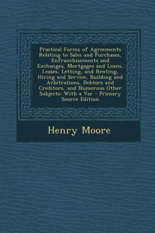 Cover of Practical Forms of Agreements Relating to Sales and Purchases, Enfranchisements and Exchanges, Mortgages and Loans, Leases, Letting, and Renting, Hiri