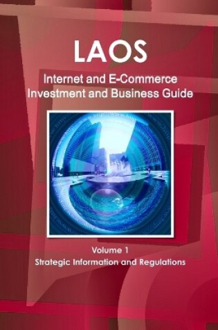 Cover of Laos Internet and E-Commerce Investment and Business Guide Volume 1 Strategic Information and Regulations