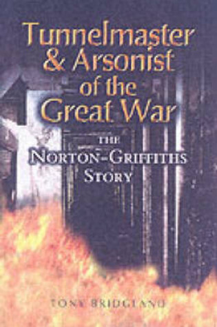 Cover of Tunnelmaster and Arsonist of the Great War: The Norton-Griffiths Story