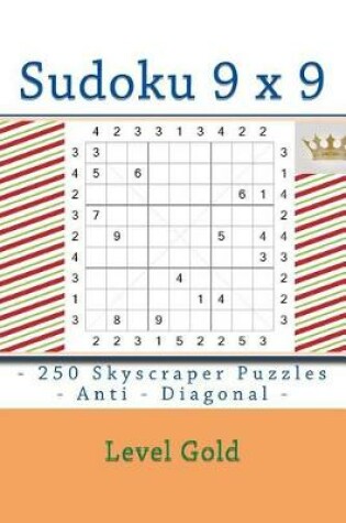 Cover of Sudoku 9 x 9 - 250 Skyscraper Puzzles - Anti - Diagonal - Level Gold