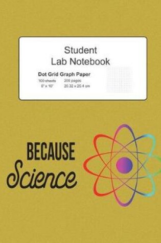 Cover of Because Science Student Lab Dot Grid Notebook