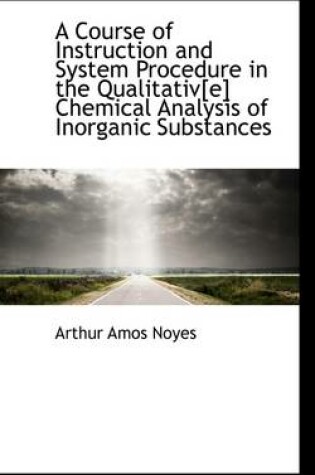 Cover of A Course of Instruction and System Procedure in the Qualitativ[e] Chemical Analysis of Inorganic Sub