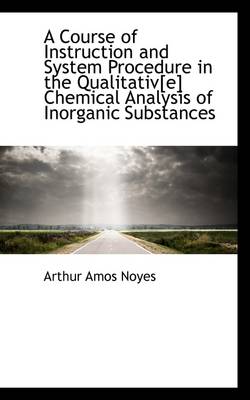 Book cover for A Course of Instruction and System Procedure in the Qualitativ[e] Chemical Analysis of Inorganic Sub