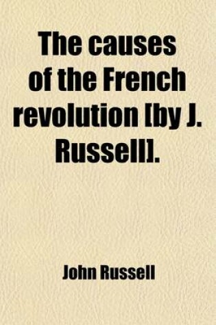 Cover of The Causes of the French Revolution [By J. Russell].